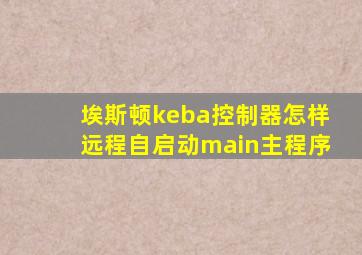 埃斯顿keba控制器怎样远程自启动main主程序