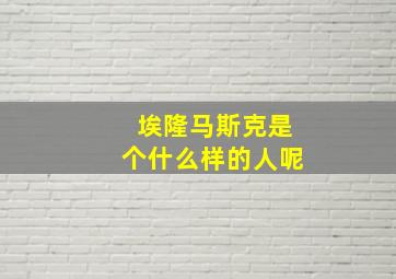 埃隆马斯克是个什么样的人呢