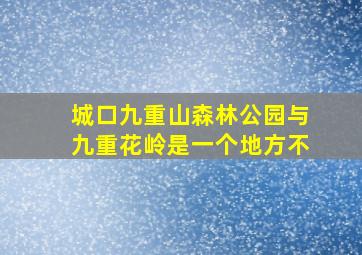 城口九重山森林公园与九重花岭是一个地方不