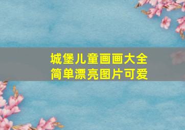 城堡儿童画画大全简单漂亮图片可爱