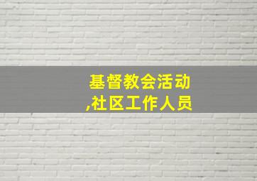 基督教会活动,社区工作人员