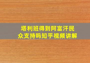 塔利班得到阿富汗民众支持吗知乎视频讲解