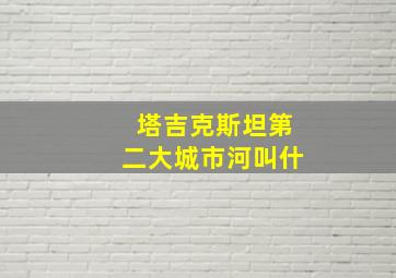 塔吉克斯坦第二大城市河叫什