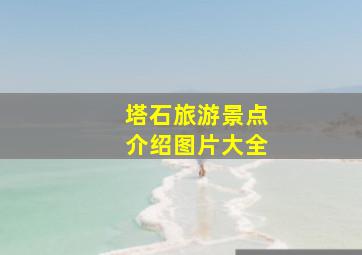 塔石旅游景点介绍图片大全