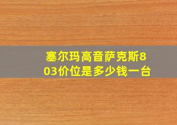 塞尔玛高音萨克斯803价位是多少钱一台