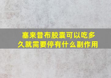 塞来昔布胶囊可以吃多久就需要停有什么副作用