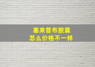 塞来昔布胶囊怎么价格不一样