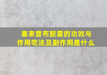 塞来昔布胶囊的功效与作用吃法及副作用是什么