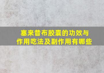 塞来昔布胶囊的功效与作用吃法及副作用有哪些