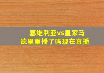 塞维利亚vs皇家马德里重播了吗现在直播