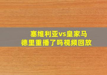 塞维利亚vs皇家马德里重播了吗视频回放