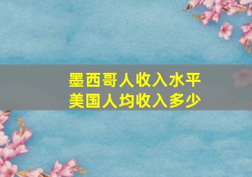 墨西哥人收入水平美国人均收入多少