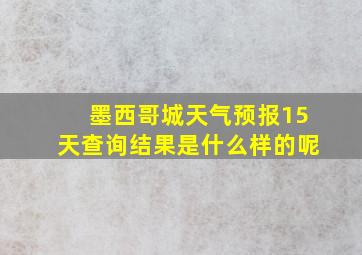 墨西哥城天气预报15天查询结果是什么样的呢