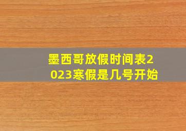 墨西哥放假时间表2023寒假是几号开始