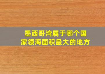 墨西哥湾属于哪个国家领海面积最大的地方