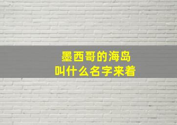 墨西哥的海岛叫什么名字来着