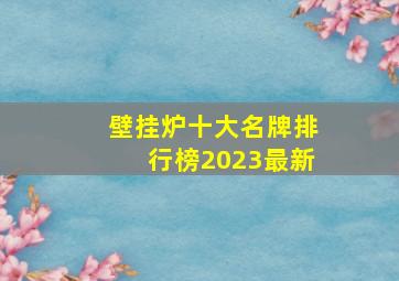 壁挂炉十大名牌排行榜2023最新