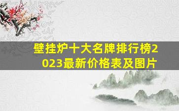 壁挂炉十大名牌排行榜2023最新价格表及图片