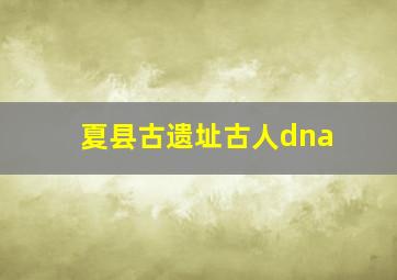 夏县古遗址古人dna