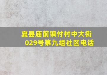 夏县庙前镇付村中大街029号第九组社区电话