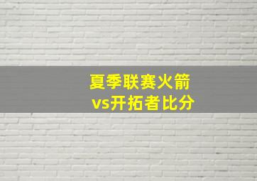 夏季联赛火箭vs开拓者比分