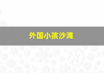 外国小孩沙滩