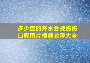 多少度的开水会烫伤伤口呢图片视频教程大全