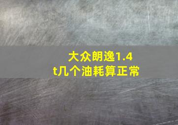 大众朗逸1.4t几个油耗算正常