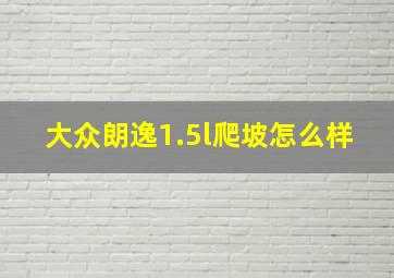 大众朗逸1.5l爬坡怎么样