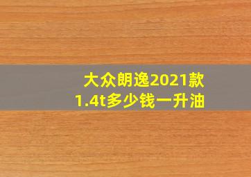 大众朗逸2021款1.4t多少钱一升油