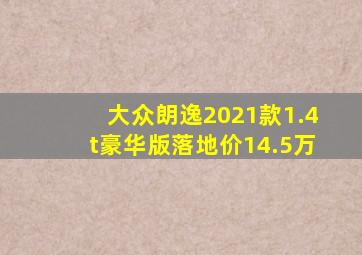 大众朗逸2021款1.4t豪华版落地价14.5万