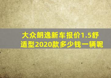 大众朗逸新车报价1.5舒适型2020款多少钱一辆呢