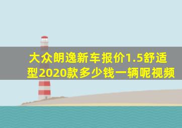 大众朗逸新车报价1.5舒适型2020款多少钱一辆呢视频