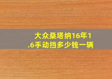 大众桑塔纳16年1.6手动挡多少钱一辆