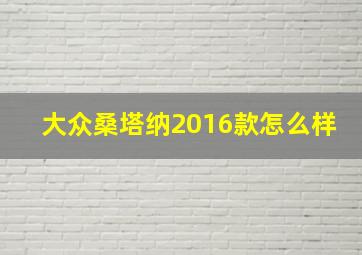 大众桑塔纳2016款怎么样