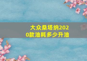 大众桑塔纳2020款油耗多少升油