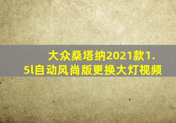 大众桑塔纳2021款1.5l自动风尚版更换大灯视频