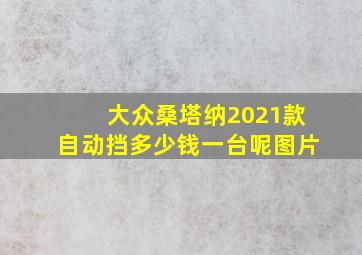 大众桑塔纳2021款自动挡多少钱一台呢图片