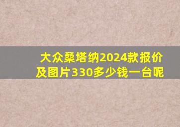 大众桑塔纳2024款报价及图片330多少钱一台呢