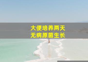 大便培养两天无病原菌生长