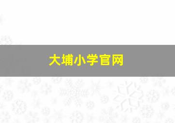 大埔小学官网