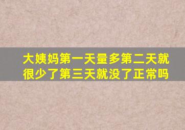 大姨妈第一天量多第二天就很少了第三天就没了正常吗