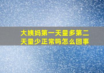 大姨妈第一天量多第二天量少正常吗怎么回事