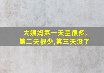 大姨妈第一天量很多,第二天很少,第三天没了