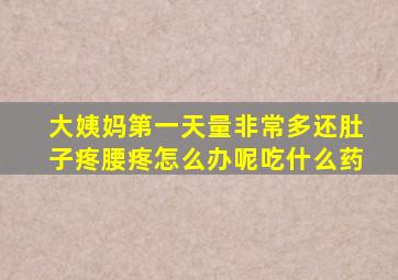 大姨妈第一天量非常多还肚子疼腰疼怎么办呢吃什么药