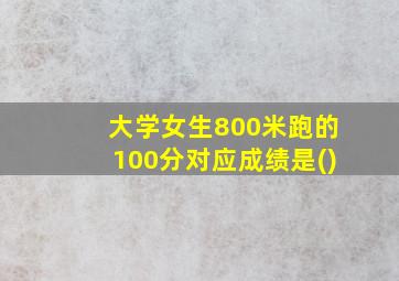 大学女生800米跑的100分对应成绩是()