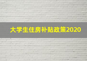 大学生住房补贴政策2020