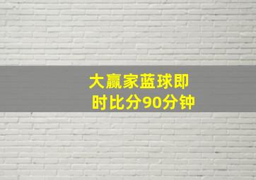 大赢家蓝球即时比分90分钟