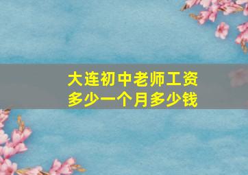 大连初中老师工资多少一个月多少钱