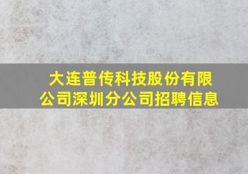 大连普传科技股份有限公司深圳分公司招聘信息